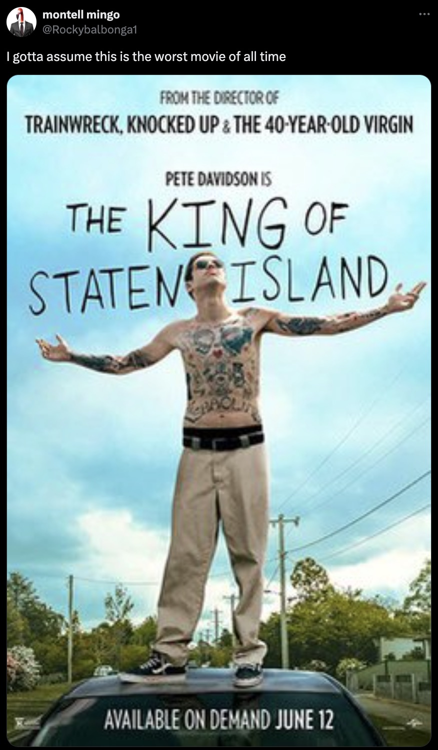 king of staten island - montell mingo I gotta assume this is the worst movie of all time From The Director Of Trainwreck, Knocked Up & The 40YearOld Virgin Pete Davidson Is The King Of Staten Island Available On Demand June 12